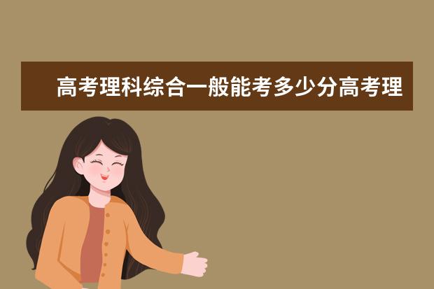 高考理科綜合一般能考多少分高考理科綜合滿分是多少