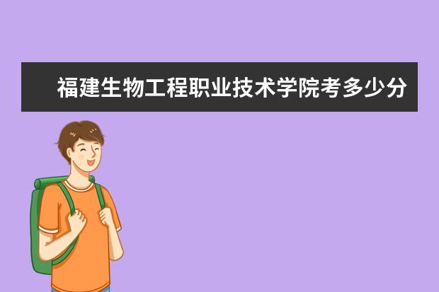 福建生物工程職業(yè)技術(shù)學(xué)院考多少分才能上