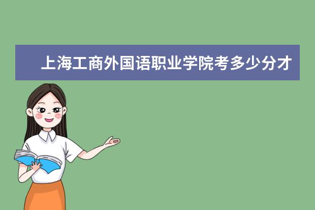 上海工商外國語職業學院考多少分才能上