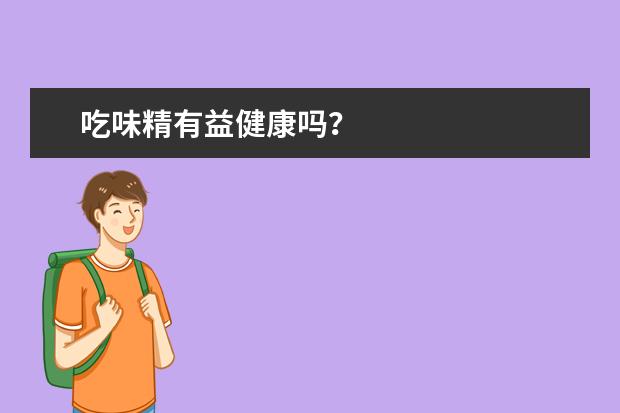 吃味精有益健康嗎?