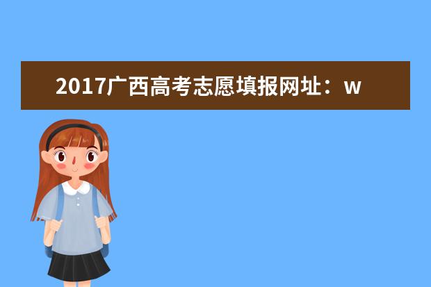 2017廣西高考志愿填報網(wǎng)址:www.gxeea.cn