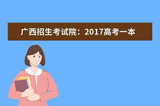 廣西招生考試院:2017高考一本征集志愿填報系統(tǒng)