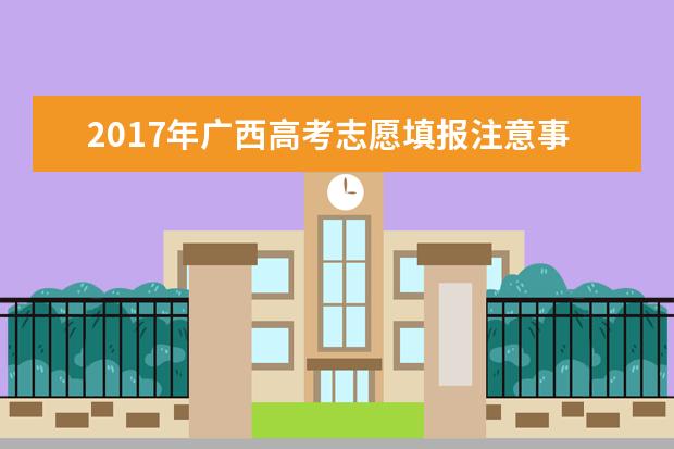 2017年廣西高考志愿填報注意事項