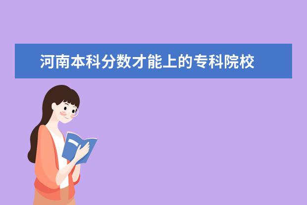 河南本科分數才能上的?？圃盒? class=