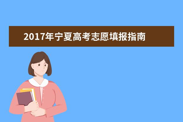 2017年寧夏高考志愿填報指南