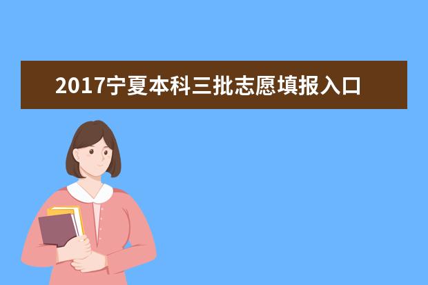 2017寧夏本科三批志愿填報入口