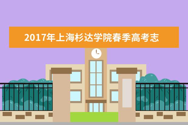 2017年上海杉達學院春季高考志愿填報時間及填報入口