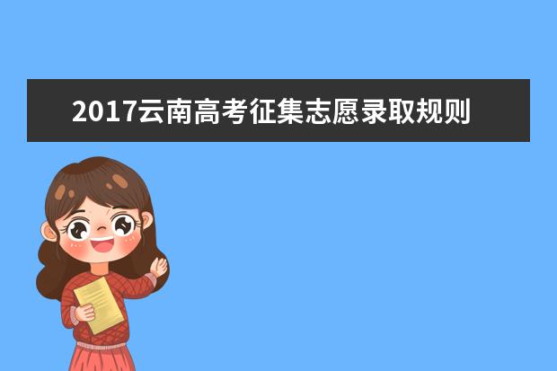 2017云南高考征集志愿錄取規(guī)則及填報技巧