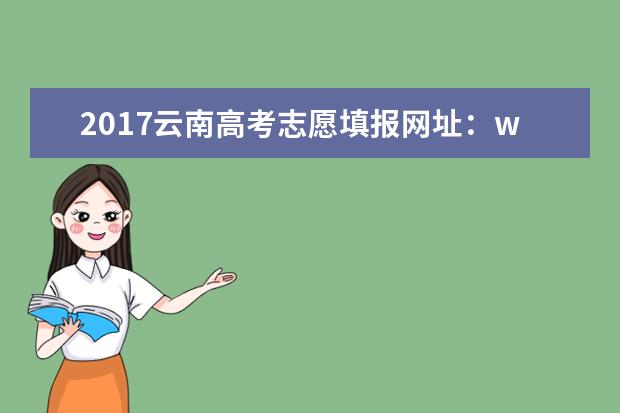 2017云南高考志愿填報網(wǎng)址：www.ynjy.cn
