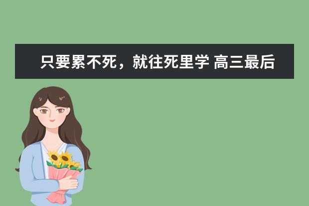 只要累不死,就往死里學 高三最后兩個月拼了!