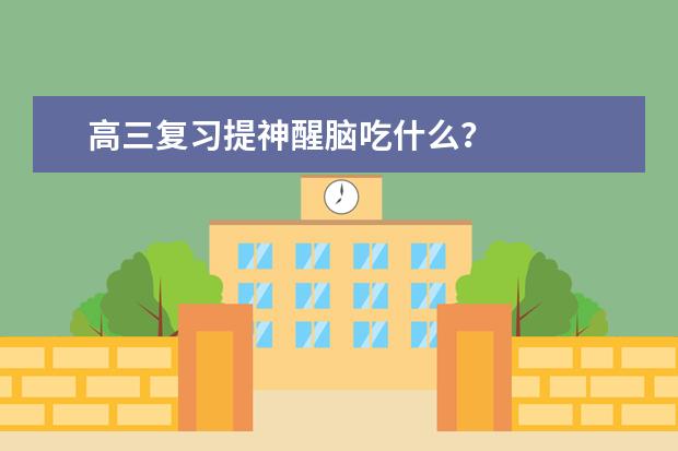 高三復習提神醒腦吃什么?