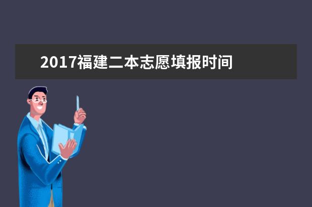 2017福建二本志愿填報(bào)時(shí)間