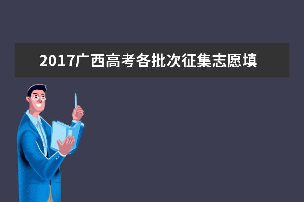 2017廣西高考各批次征集志愿填報時間安排