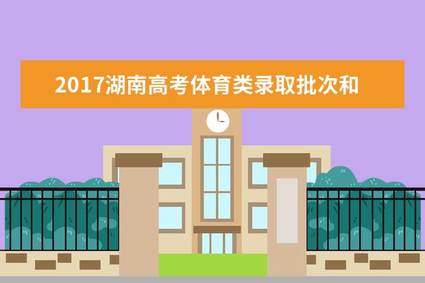 2017湖南高考體育類錄取批次和志愿設置