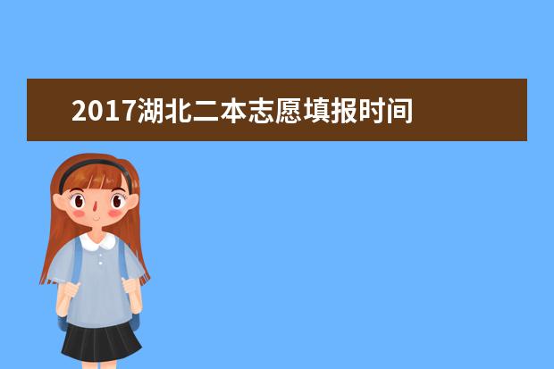 2017湖北二本志愿填報時間