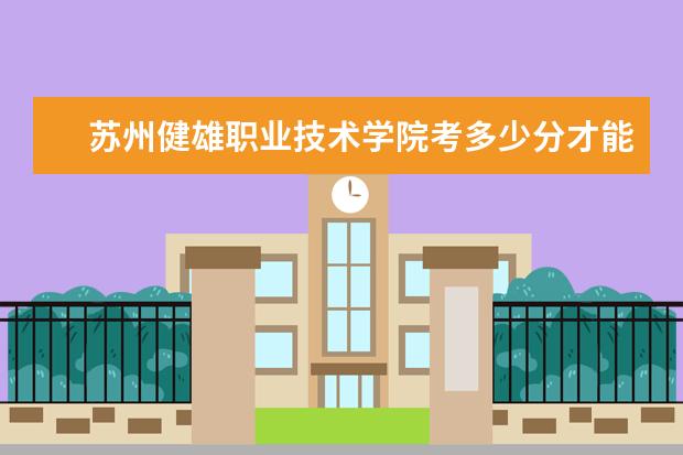 蘇州健雄職業技術學院考多少分才能上