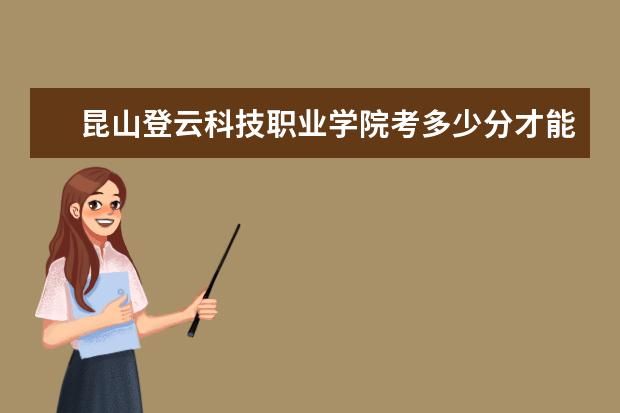 昆山登云科技職業學院考多少分才能上