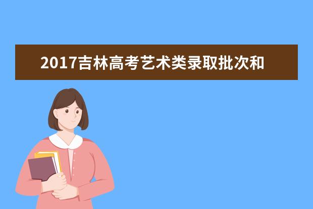 2017吉林高考藝術類錄取批次和志愿設置