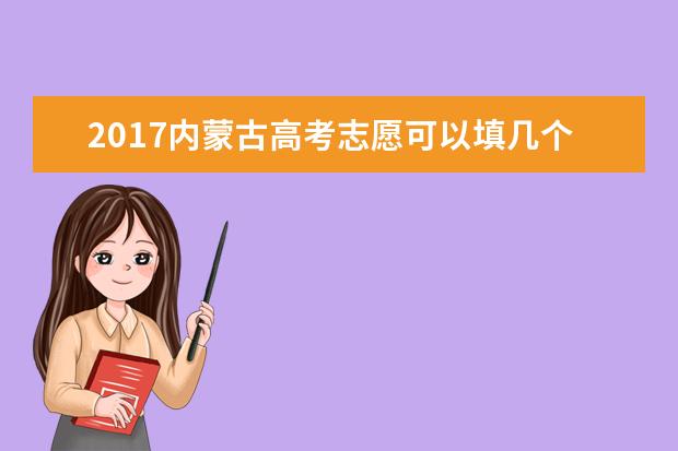 2017內(nèi)蒙古高考志愿可以填幾個(gè)
