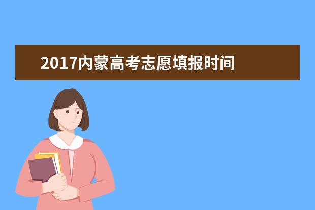 2017內(nèi)蒙高考志愿填報(bào)時(shí)間