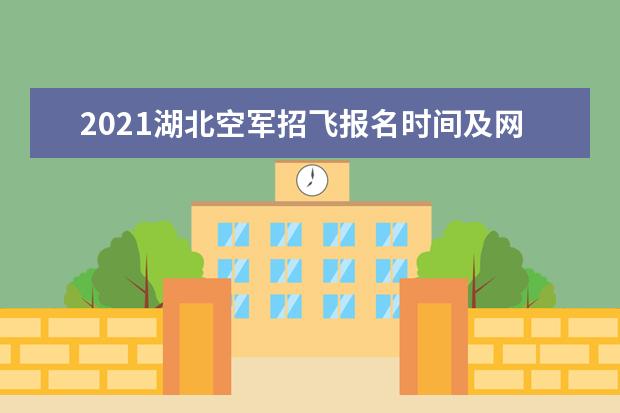 2021湖北空軍招飛報名時間及網址入口 空軍招飛問答