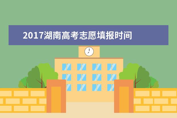 2017湖南高考志愿填報時間