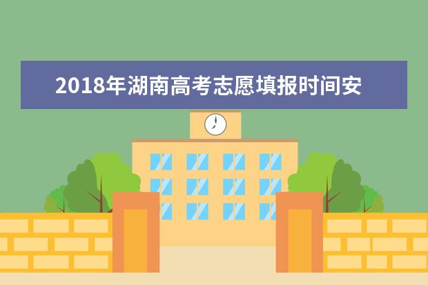 2018年湖南高考志愿填報(bào)時(shí)間安排
