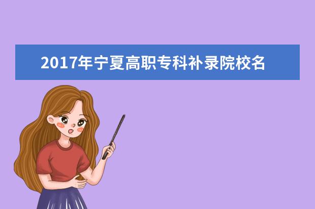 2017年寧夏高職專科補(bǔ)錄院校名單