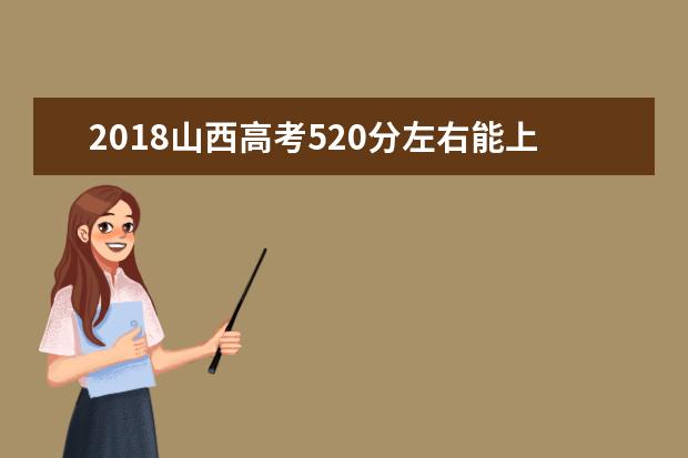 2018山西高考520分左右能上什么大學