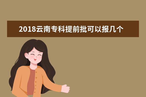 2018云南專科提前批可以報幾個學校