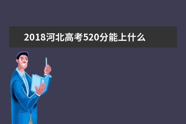 2018河北高考520分能上什么大學【文科理科】