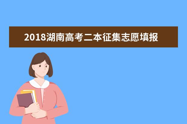 2018湖南高考二本征集志愿填報(bào)時(shí)間
