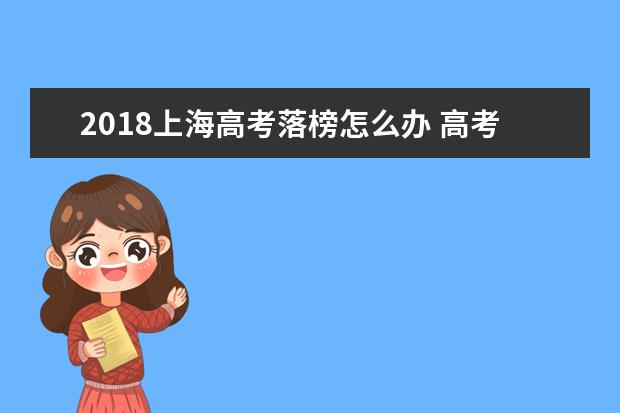 2018上海高考落榜怎么辦 高考失利的出路