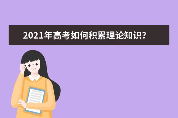 2021年高考如何積累理論知識?