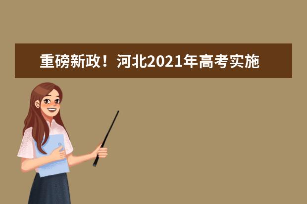 重磅新政！河北2021年高考實施方案來了