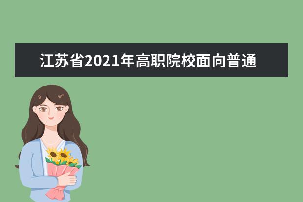 江蘇省2021年高職院校面向普通高中畢業生提前招生改革試點實施方案