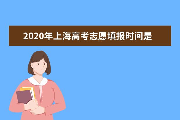 2020年上海高考志愿填報時間是幾時?