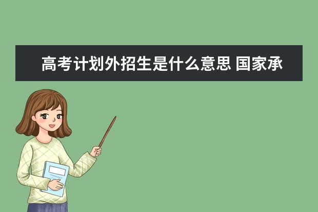 高考計劃外招生是什么意思 國家承認學歷嗎