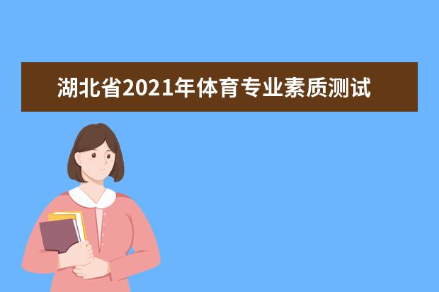 湖北省2021年體育專業(yè)素質(zhì)測(cè)試考生須知