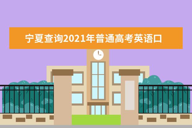 寧夏查詢2021年普通高考英語口語測試成績的通知