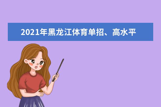 2021年黑龍江體育單招、高水平運動隊招生文化考試時間及地點