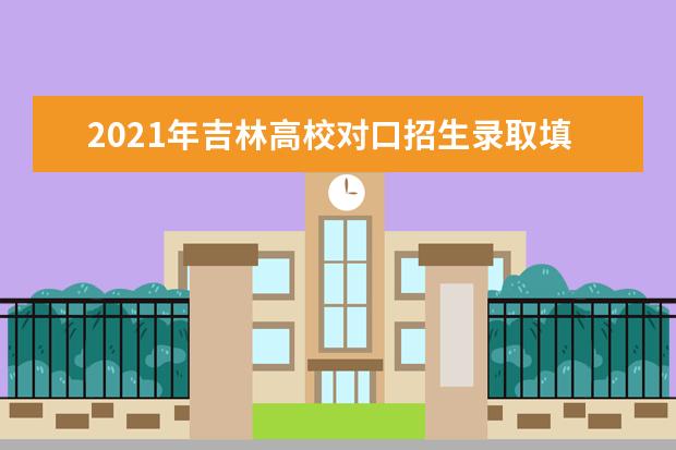 2021年吉林高校對口招生錄取填報志愿時間