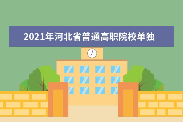 2021年河北省普通高職院校單獨(dú)考試招生二志愿征集計(jì)劃