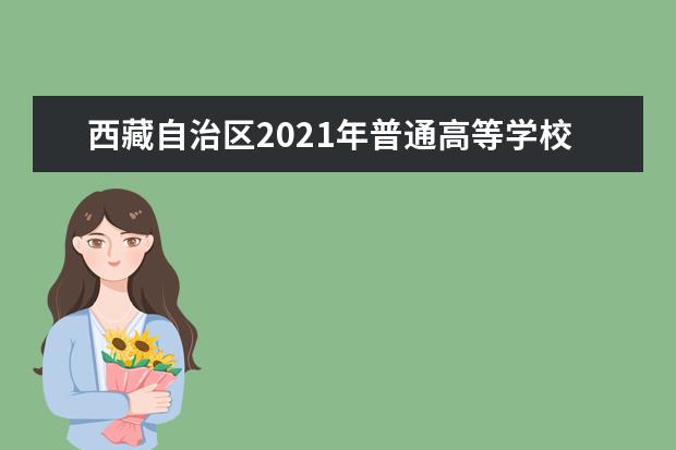 西藏自治區(qū)2021年普通高等學校招生規(guī)定