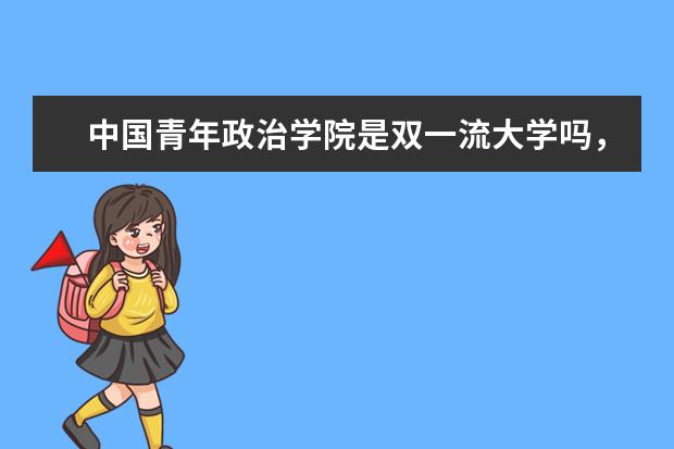 中國青年政治學(xué)院是雙一流大學(xué)嗎，有哪些雙一流學(xué)科？