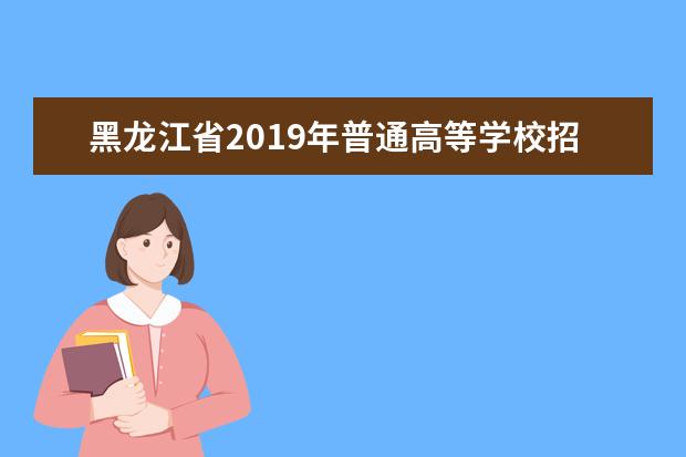 黑龍江省2019年普通高等學校招生 全國統一考試考生報名資格審查工作規定通知