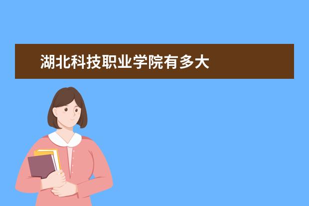 湖北科技職業(yè)學(xué)院有多大
