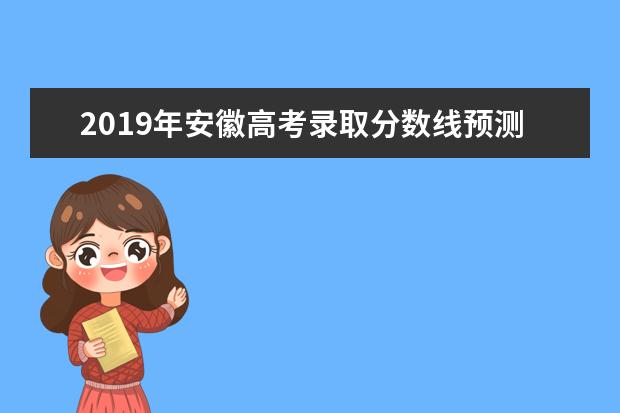 2019年安徽高考錄取分數線預測