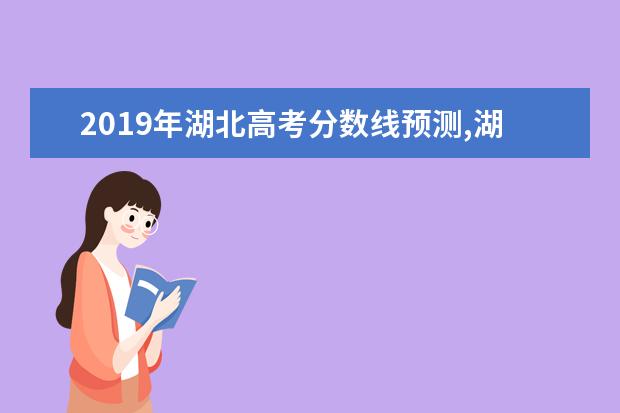 2019年湖北高考分數線預測,湖北高考文科理科分數線預測