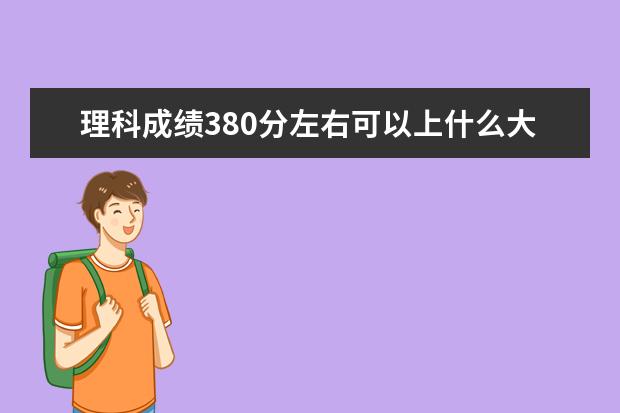 理科成績380分左右可以上什么大學